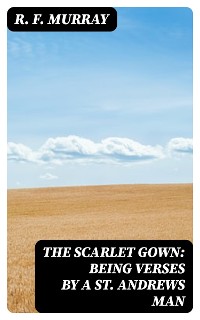 Cover The Scarlet Gown: Being Verses by a St. Andrews Man