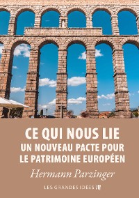 Cover Ce qui nous lie – Un nouveau pacte pour le patrimoine européen