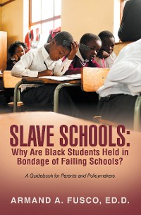 Cover SLAVE SCHOOLS:  Why Are Black Students Held in Bondage of Failing Schools?