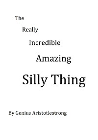 Cover THE REALLY INCREDIBLE AMAZING  SILLY  THING