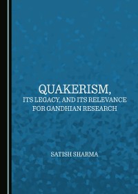 Cover Quakerism, Its Legacy, and Its Relevance for Gandhian Research