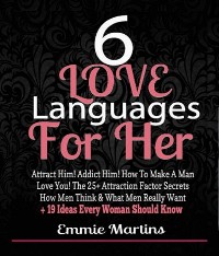 Cover 6 Love Languages For Her: Attract Him! Addict Him! How To Make A Man Love You! The 25+ Attraction Factor Secrets