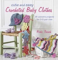 Cover Cute and Easy Crocheted Baby Clothes