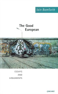 Cover The Good European : Arguments, Excursions and Disquisitions on the Theme of Europe