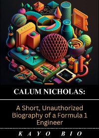 Cover Calum Nicholas: A Short, Unauthorized Biography of a Formula 1 Engineer