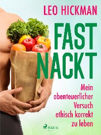 Cover Fast nackt - Mein abenteuerlicher Versuch, ethisch korrekt zu leben