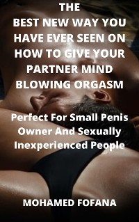Cover The Best New Way You Have Ever Seen On How To Give Your Partner Mind Blowing Orgasm Perfect For Small Penis Owner And Sexually Inexperienced People