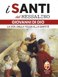 Cover i santi del messalino. San Giovanni di Dio. La vita: dalla follia alla santità