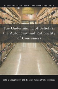 Cover The Undermining of Beliefs in the Autonomy and Rationality of Consumers