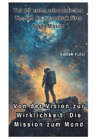 Cover Von der Vision zur  Wirklichkeit:  Die Mission zum Mond