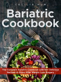 Cover Bariatric Cookbook: The Complete Bariatric Cookbook with 50+ Delicious Recipes to Enjoy After Weight Loss Surgery