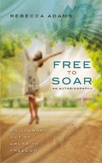 Cover Free To Soar - My Journey Out of Abuse To Freedom