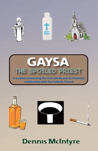 Cover Gaysa, the Spoiled Priest: A Treatise Concerning the Irish Family and Its Historical Relationship with the Catholic Church