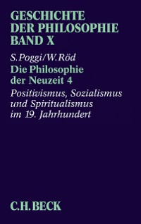 Cover Geschichte der Philosophie  Bd. 10: Die Philosophie der Neuzeit 4: Positivismus, Sozialismus und Spiritualismus im 19. Jahrhundert