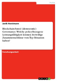 Cover Blockchain-based (democratic) Governance. Welche policy-bezogene Leistungsfähigkeit können freiwillige Zusammenschlüsse vom Typ Bitnation haben?