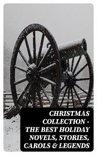 Cover Christmas Collection - The Best Holiday Novels, Stories, Carols & Legends