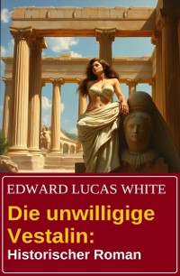 Cover Die unwilligige Vestalin: Historischer Roman