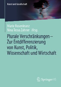 Cover Plurale Verschränkungen – Zur Entdifferenzierung von Kunst, Politik, Wissenschaft und Wirtschaft