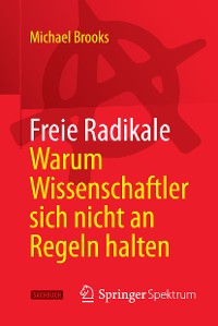 Cover Freie Radikale - Warum Wissenschaftler sich nicht an Regeln halten