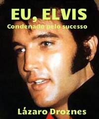 Cover Eu, Elvis. Condenado Pelo Sucesso.