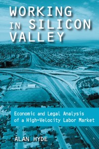 Cover Working in Silicon Valley: Economic and Legal Analysis of a High-velocity Labor Market