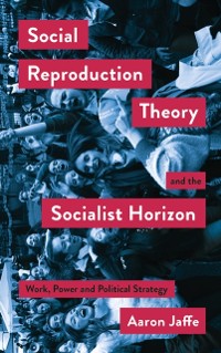 Cover Social Reproduction Theory and the Socialist Horizon