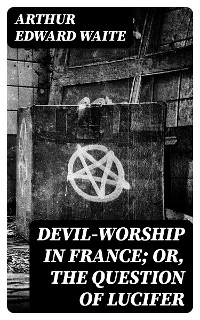 Cover Devil-Worship in France; or, The Question of Lucifer