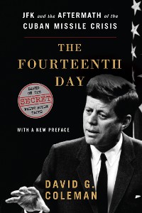 Cover The Fourteenth Day: JFK and the Aftermath of the Cuban Missile Crisis: Based on the Secret White House Tapes