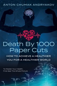 Cover Death by 1,000 Paper Cuts: How to Achieve a Healthier You For a Healthier World