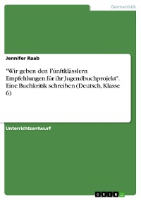 Cover "Wir geben den Fünftklässlern Empfehlungen für ihr Jugendbuchprojekt". Eine Buchkritik schreiben (Deutsch, Klasse 6)