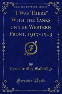 Cover &quote;I Was There&quote; With the Yanks on the Western Front, 1917-1919
