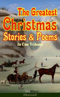 Cover The Greatest Christmas Stories & Poems in One Volume (Illustrated)