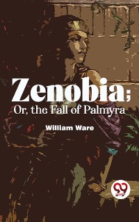 Cover Zenobia; Or, The Fall Of Palmyra