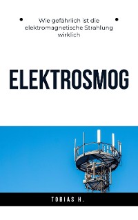 Cover Elektrosmog - wie gefährlich ist die elektromagnetische Strahlung wirklich?