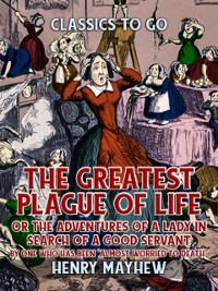 Cover Greatest Plague Of Life, Or The Adventures Of A Lady In Search of A Good Servant By one who has been &quote;Almost Worried to Death&quote;