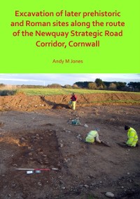 Cover Excavation of Later Prehistoric and Roman Sites along the Route of the Newquay Strategic Road Corridor, Cornwall