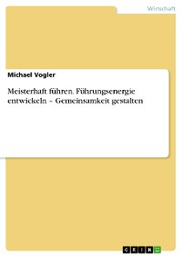 Cover Meisterhaft führen. Führungsenergie entwickeln – Gemeinsamkeit gestalten