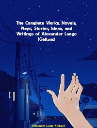 Cover The Complete Works, Novels, Plays, Stories, Ideas, and Writings of Alexander Lange Kielland