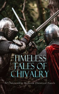 Cover Timeless Tales of Chivalry: 50 Outstanding Medieval Historical Novels