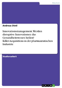 Cover Innovationsmanagement. Werden disruptive Innovationen das Gesundheitswesen heilen? Killer-Acquisitions in der pharmazeutischen Industrie