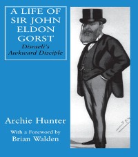 Cover A Life of Sir John Eldon Gorst
