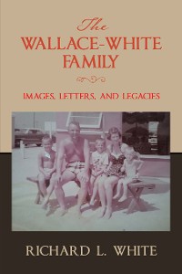 Cover The Wallace-White Family:  Images, Letters, and Legacies
