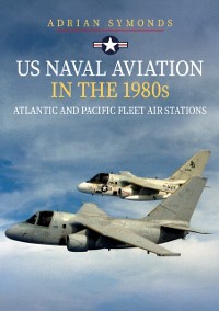 Cover US Naval Aviation in the 1980s: Atlantic and Pacific Fleet Air Stations