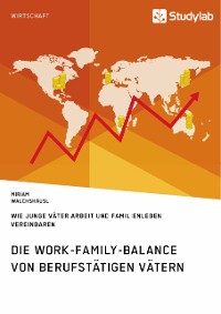 Cover Die Work-Family-Balance von berufstätigen Vätern. Wie junge Väter Arbeit und Familienleben vereinbaren