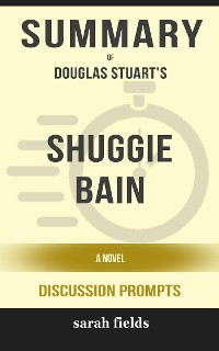 Cover Summary of Shuggie Bain: A Novel by Douglas Stuart : Discussion Prompts