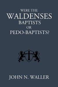 Cover Were the Waldenses Baptists or Pedo-Baptists?