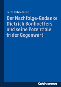Cover Der Nachfolge-Gedanke Dietrich Bonhoeffers und seine Potentiale in der Gegenwart