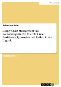 Cover Supply Chain Management und Kontraktlogistik. Ein Überblick über Funktionen, Typologien und Risiken in der Logistik