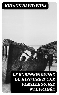 Cover Le Robinson suisse ou Histoire d'une famille suisse naufragée