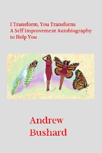 Cover I Transform, You Transform: A Self Improvement Autobiography to Help You